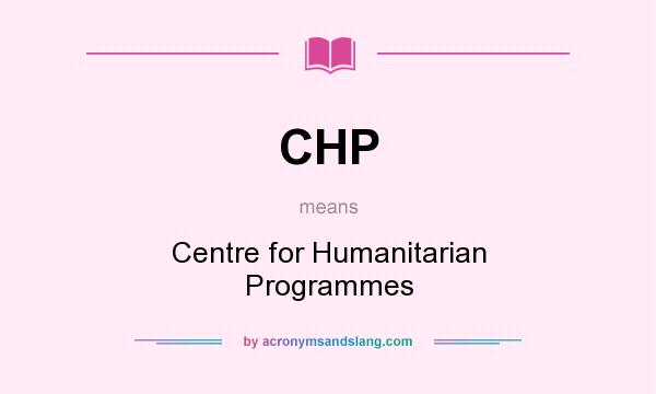 What does CHP mean? It stands for Centre for Humanitarian Programmes