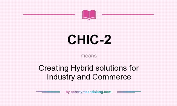 What does CHIC-2 mean? It stands for Creating Hybrid solutions for Industry and Commerce