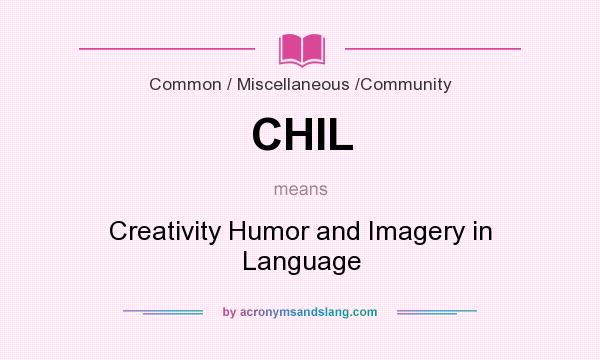 What does CHIL mean? It stands for Creativity Humor and Imagery in Language