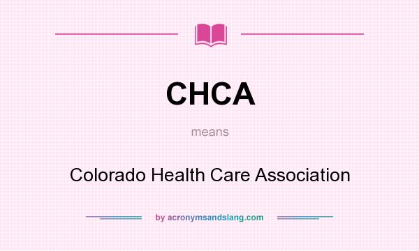 What does CHCA mean? It stands for Colorado Health Care Association