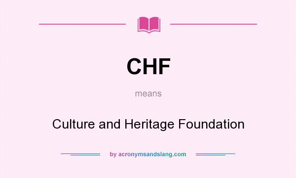 What does CHF mean? It stands for Culture and Heritage Foundation