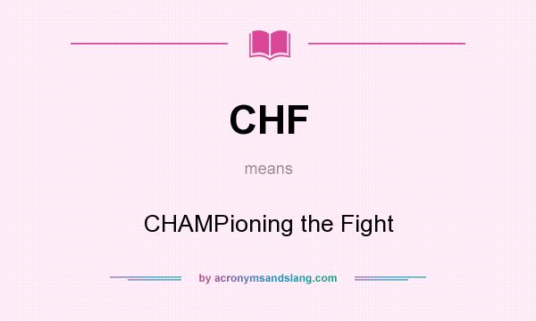 What does CHF mean? It stands for CHAMPioning the Fight