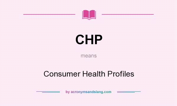 What does CHP mean? It stands for Consumer Health Profiles