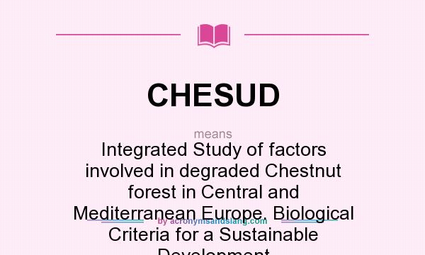 What does CHESUD mean? It stands for Integrated Study of factors involved in degraded Chestnut forest in Central and Mediterranean Europe. Biological Criteria for a Sustainable Development