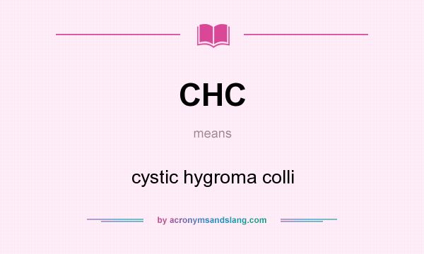 What does CHC mean? It stands for cystic hygroma colli