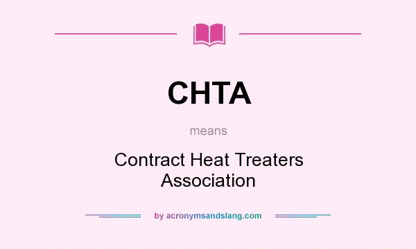 What does CHTA mean? It stands for Contract Heat Treaters Association