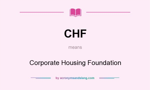 What does CHF mean? It stands for Corporate Housing Foundation