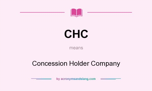 What does CHC mean? It stands for Concession Holder Company