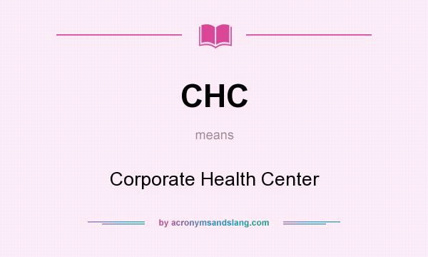 What does CHC mean? It stands for Corporate Health Center