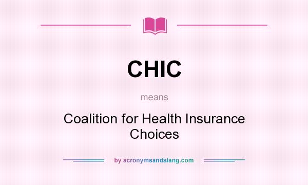 What does CHIC mean? It stands for Coalition for Health Insurance Choices