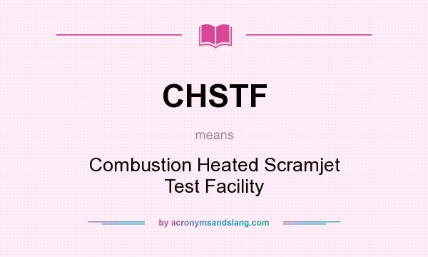 What does CHSTF mean? It stands for Combustion Heated Scramjet Test Facility
