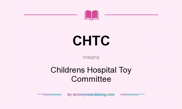 What does CHTC mean? It stands for Childrens Hospital Toy Committee