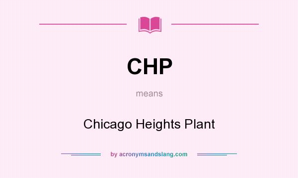 What does CHP mean? It stands for Chicago Heights Plant