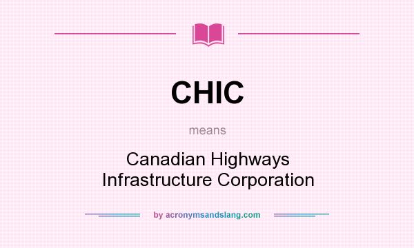 What does CHIC mean? It stands for Canadian Highways Infrastructure Corporation