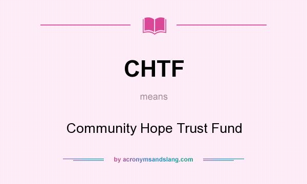 What does CHTF mean? It stands for Community Hope Trust Fund