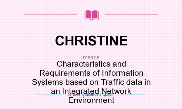 What does CHRISTINE mean? It stands for Characteristics and Requirements of Information Systems based on Traffic data in an Integrated Network Environment