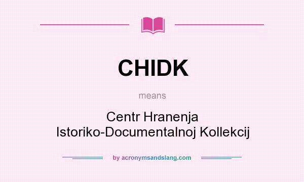 What does CHIDK mean? It stands for Centr Hranenja Istoriko-Documentalnoj Kollekcij