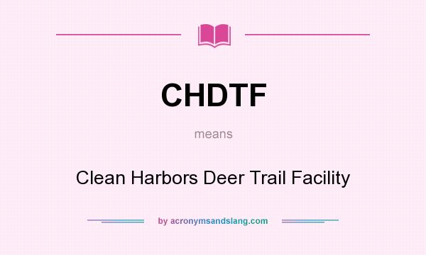 What does CHDTF mean? It stands for Clean Harbors Deer Trail Facility