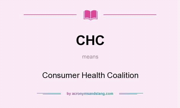 What does CHC mean? It stands for Consumer Health Coalition