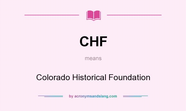 What does CHF mean? It stands for Colorado Historical Foundation
