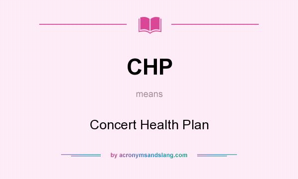 What does CHP mean? It stands for Concert Health Plan