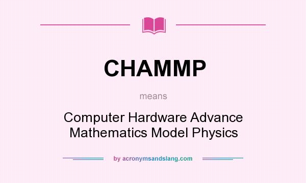What does CHAMMP mean? It stands for Computer Hardware Advance Mathematics Model Physics