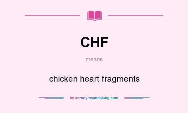 What does CHF mean? It stands for chicken heart fragments