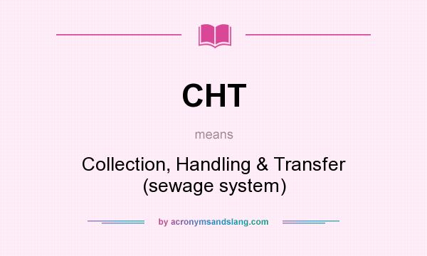 What does CHT mean? It stands for Collection, Handling & Transfer (sewage system)