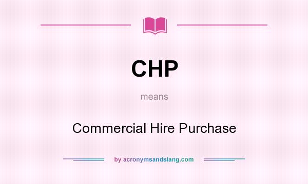 What does CHP mean? It stands for Commercial Hire Purchase