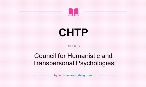 What does CHTP mean? It stands for Council for Humanistic and Transpersonal Psychologies