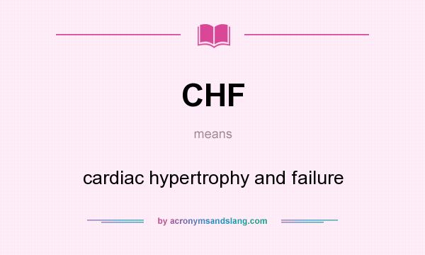 What does CHF mean? It stands for cardiac hypertrophy and failure