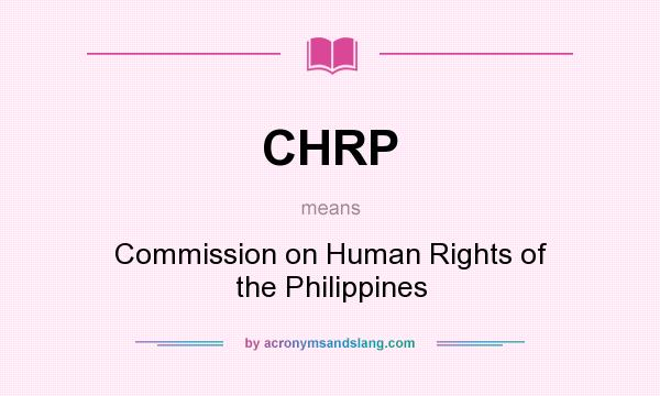 What does CHRP mean? It stands for Commission on Human Rights of the Philippines