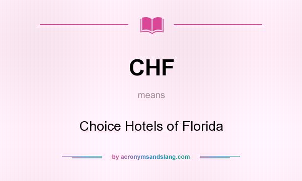What does CHF mean? It stands for Choice Hotels of Florida