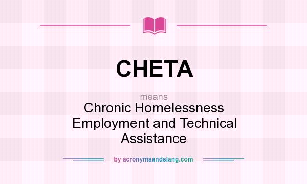 What does CHETA mean? It stands for Chronic Homelessness Employment and Technical Assistance