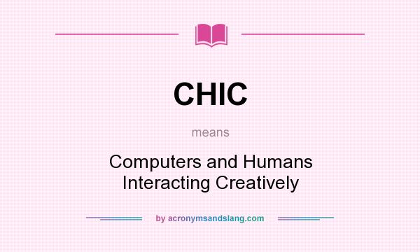What does CHIC mean? It stands for Computers and Humans Interacting Creatively