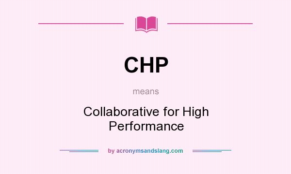 What does CHP mean? It stands for Collaborative for High Performance