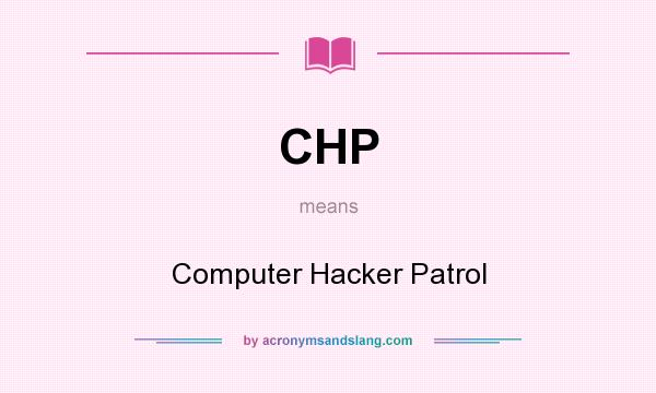 What does CHP mean? It stands for Computer Hacker Patrol