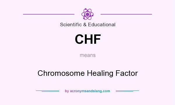 What does CHF mean? It stands for Chromosome Healing Factor
