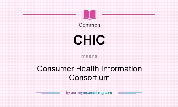 What does CHIC mean? It stands for Consumer Health Information Consortium