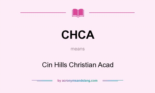 What does CHCA mean? It stands for Cin Hills Christian Acad