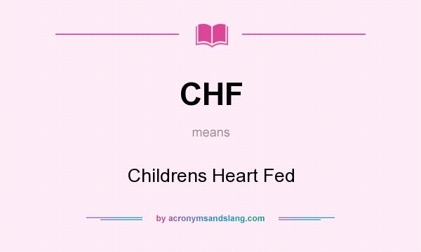 What does CHF mean? It stands for Childrens Heart Fed