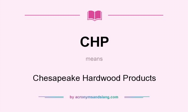 What does CHP mean? It stands for Chesapeake Hardwood Products