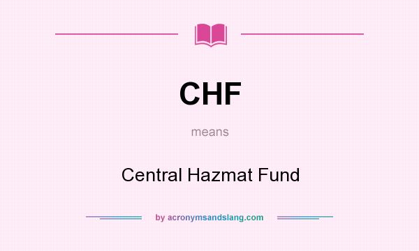 What does CHF mean? It stands for Central Hazmat Fund