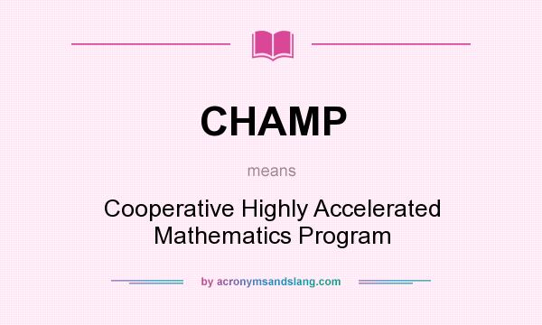 What does CHAMP mean? It stands for Cooperative Highly Accelerated Mathematics Program