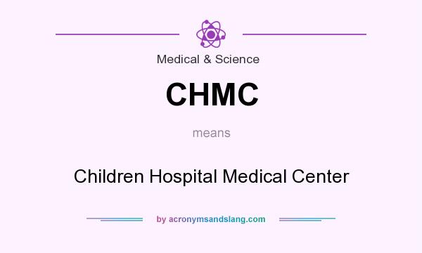 What does CHMC mean? It stands for Children Hospital Medical Center