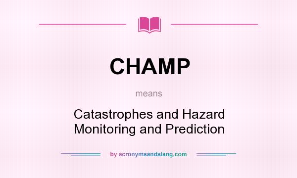 What does CHAMP mean? It stands for Catastrophes and Hazard Monitoring and Prediction