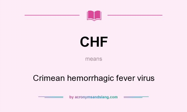 What does CHF mean? It stands for Crimean hemorrhagic fever virus
