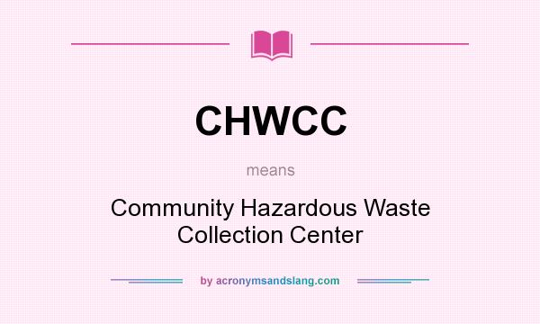 What does CHWCC mean? It stands for Community Hazardous Waste Collection Center