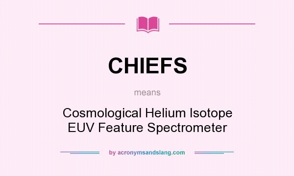 What does CHIEFS mean? It stands for Cosmological Helium Isotope EUV Feature Spectrometer