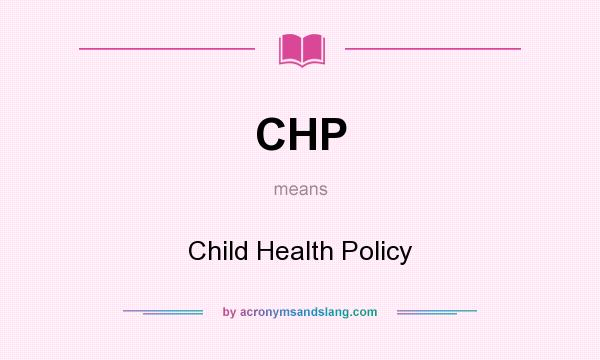 What does CHP mean? It stands for Child Health Policy